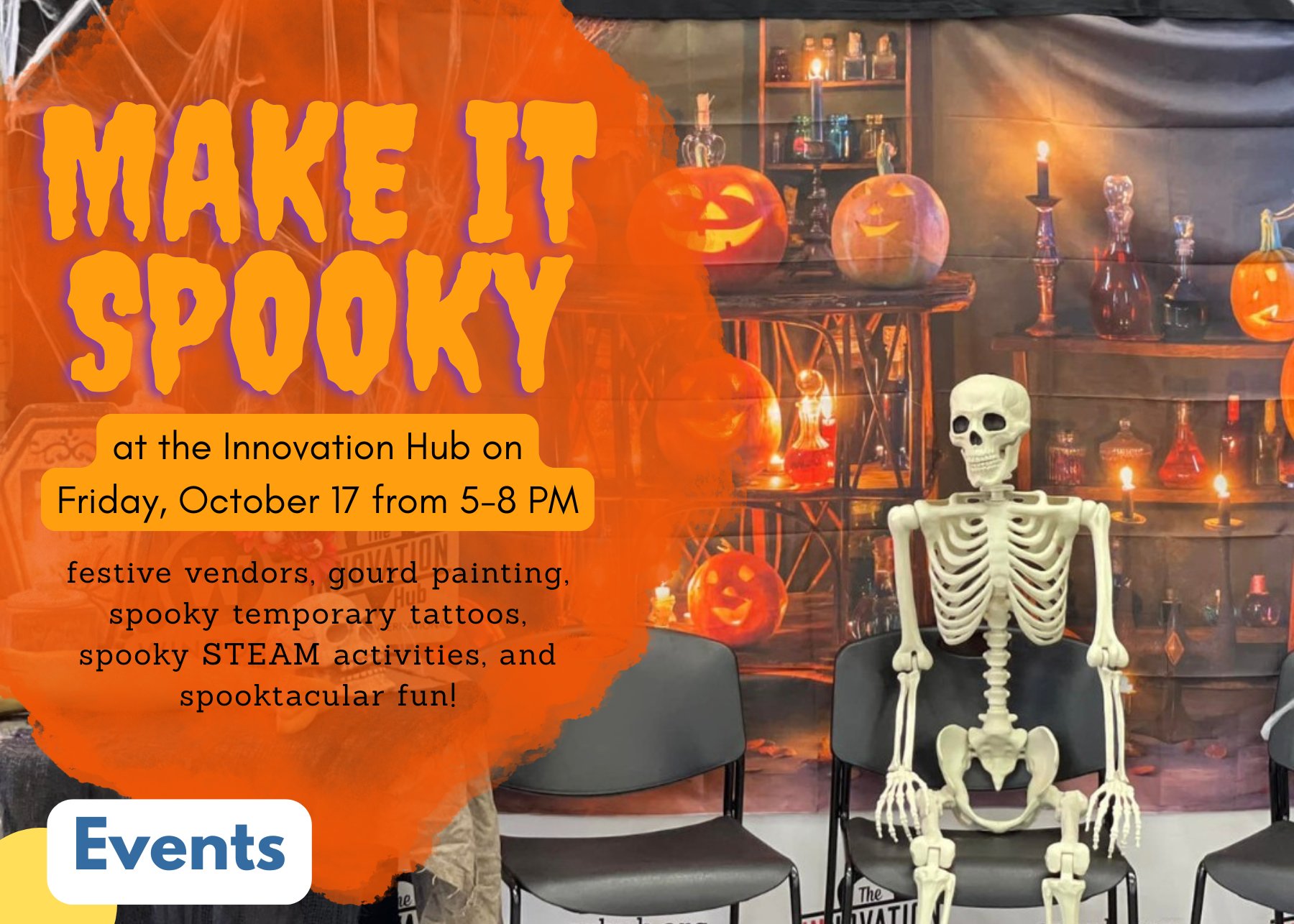 Make it spooky at the Innovation Hub on Friday, October 17 from 5-8 PM with festive vendors, gourd painting, spooky temporary tattoos, spooky STEAM activities, and spooktacular fun!