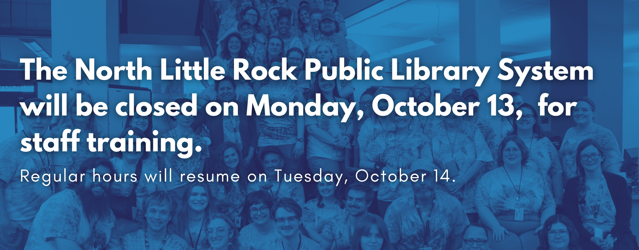 The North Little Rock Public Library System will be closed on Monday, October 13, for staff training. Regular hours will resume on Tuesday, October 14.